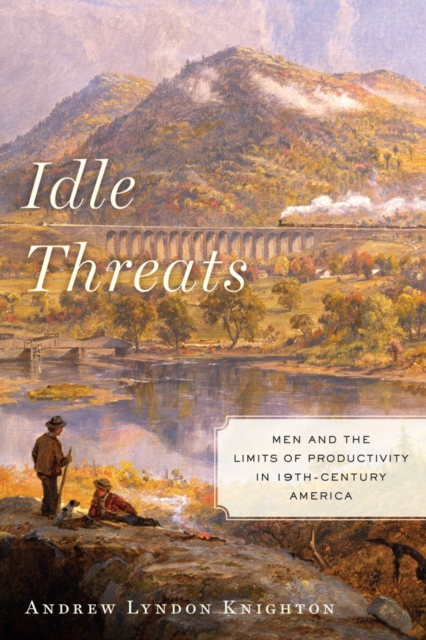 Idle threats : men and the limits of productivity in 19th-century America