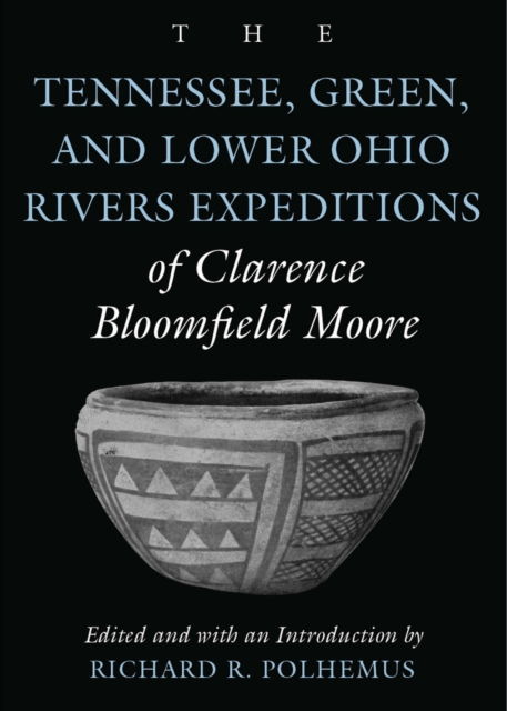The Tennessee, Green, and lower Ohio rivers expeditions of Clarence Bloomfield Moore