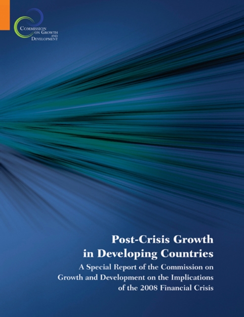 Post-crisis growth in developing countries : a special report of the Commission On Growth And Development on the implications of the 2008 financial crisis