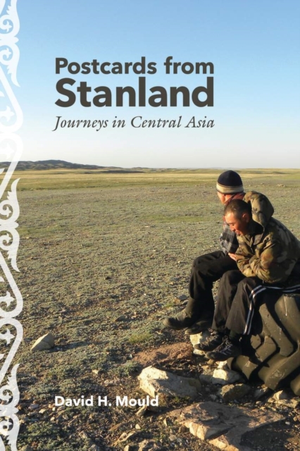 Postcards from Stanland : journeys in Central Asia
