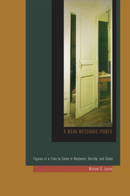 A weak Messianic power: figures of a time to come in Benjamin, Celan, and Derrida