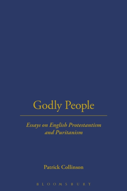 Godly people : essays on English Protestantism and Puritanism