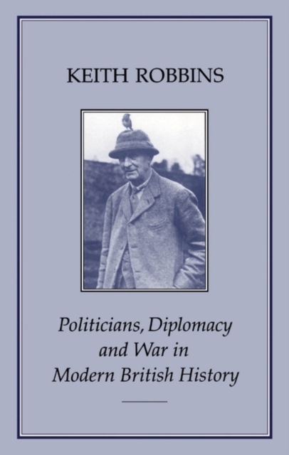 Politicians, diplomacy, and war in modern British history