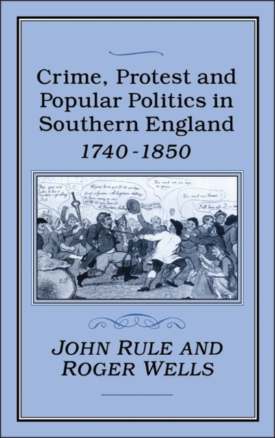 Crime, protest and popular politics in southern England, 1740-1850