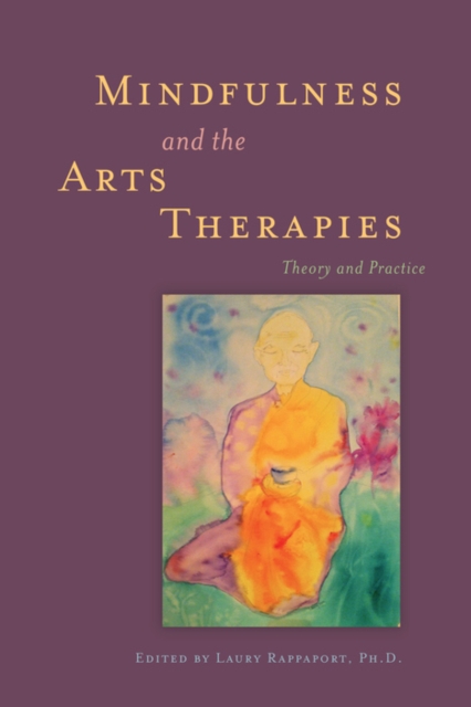 Mindfulness and the arts therapies : theory and practice