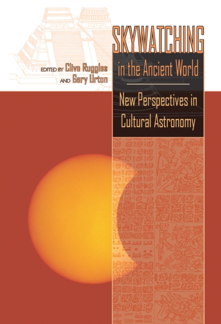 Skwatching in the ancient world: new perspectives in cultural astronomy : studies in honor of Anthony F. Aveni