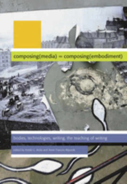 Composing(media) = composing(embodiment): bodies, technologies, writing, the teaching of writing