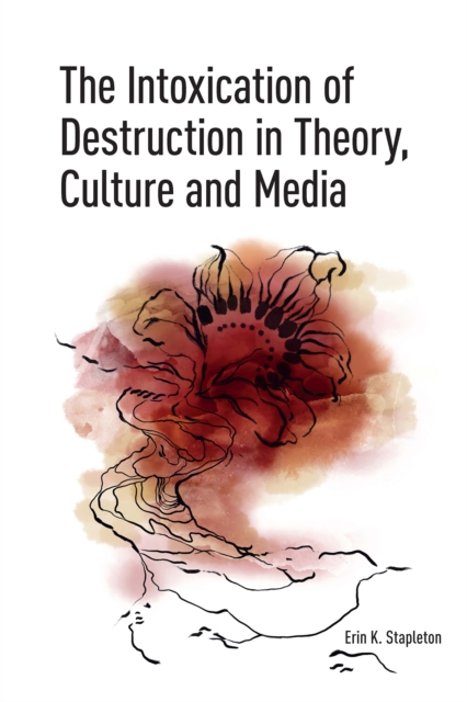 The Intoxication of Destruction in Theory, Culture and Media
