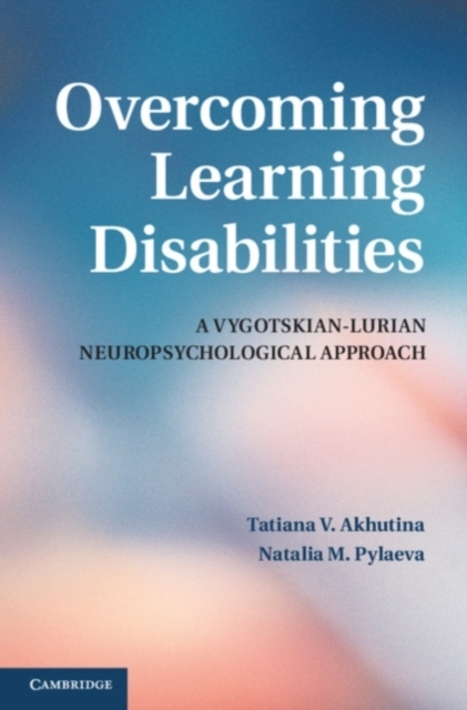 Overcoming learning disabilities : a Vygotskian-Lurian neuropsychological approach
