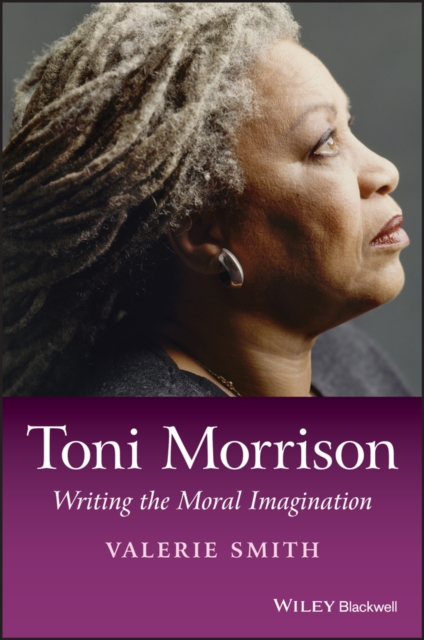 Toni Morrison : writing the moral imagination