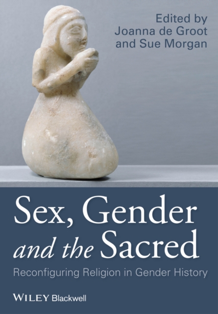 Sex, gender, and the sacred : reconfiguring religion in gender history