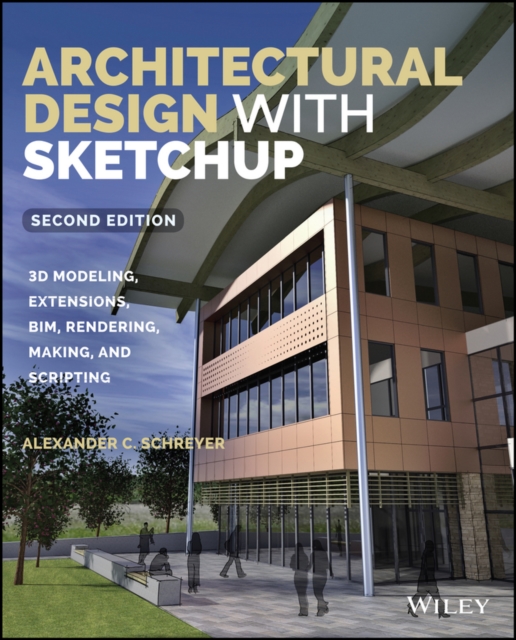 Architectural design with SketchUp : 3D modeling, extensions, BIM, rendering, making, and scripting