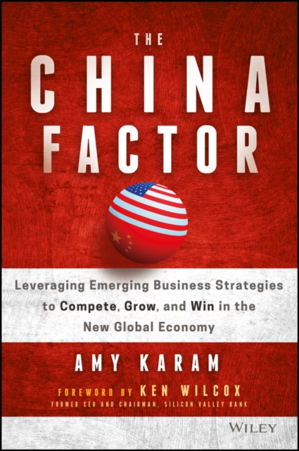 The China factor : leveraging emerging business strategies to compete, grow, and win in the new global economy
