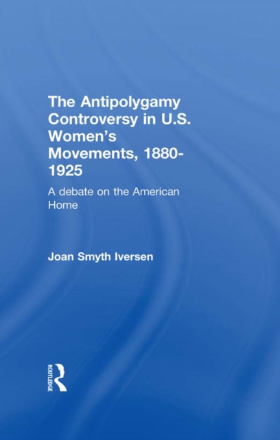 The Antipolygamy Controversy in U.S. Women's Movements, 1880-1925