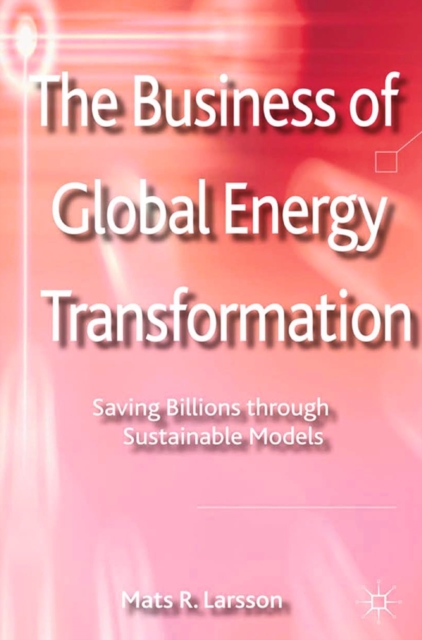 The business of global energy transformation : saving billions through sustainable models