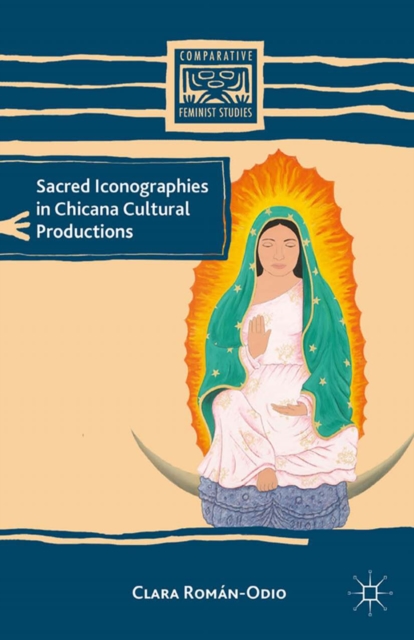 Sacred iconographies in Chicana cultural productions