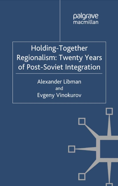 Holding-together regionalism : twenty years of post-Soviet integration