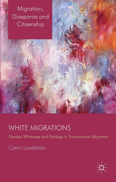 White migrations : gender, whiteness and privilege in transnational migration