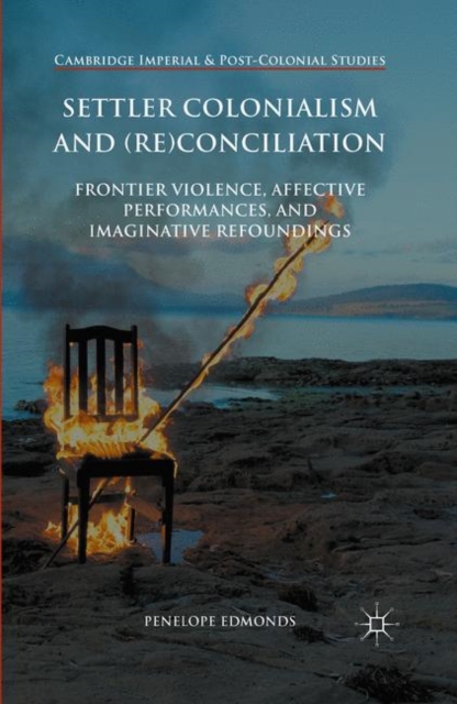 Settler colonialism and (re)conciliation : frontier violence, affective performances, and imaginative refoundings