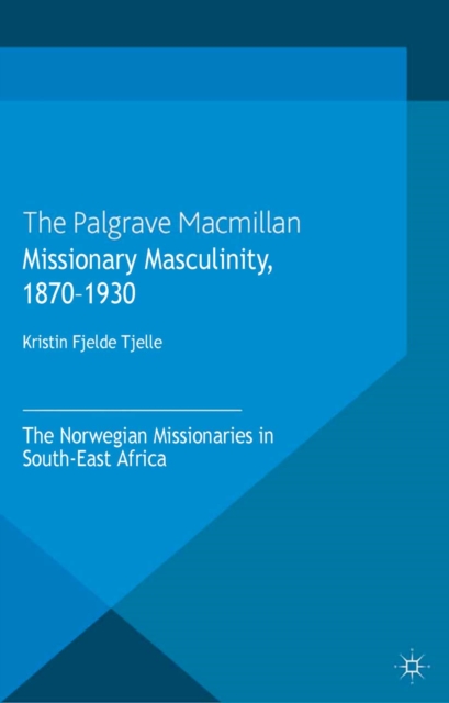 Missionary masculinity, 1870-1930 : the Norwegian missionaries in South-East Africa