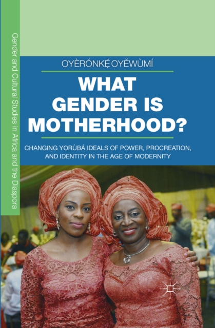 What gender is motherhood? : changing Yorùbá ideas on power, procreation, and identity in the age of modernity