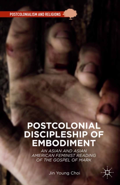 Postcolonial discipleship of embodiment : an Asian and Asian American feminist reading of the gospel of Mark