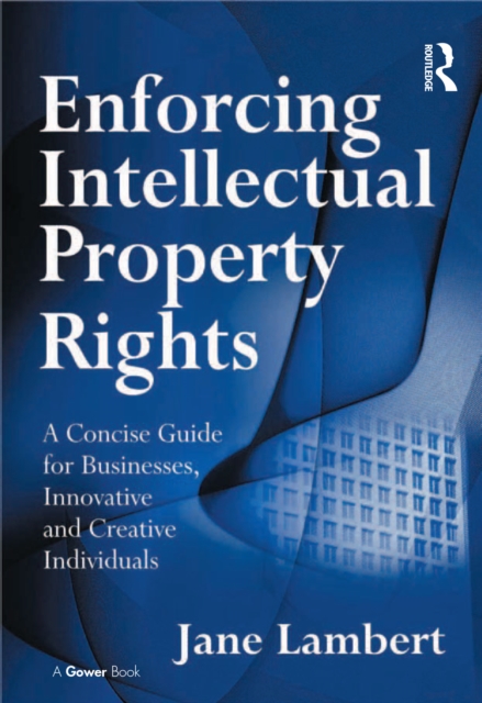 Enforcing intellectual property rights: a concise guide for businesses, innovative and creative individuals