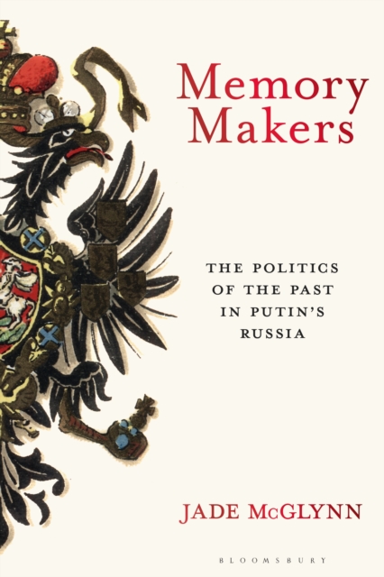 Memory makers : the politics of the past in Putin's Russia