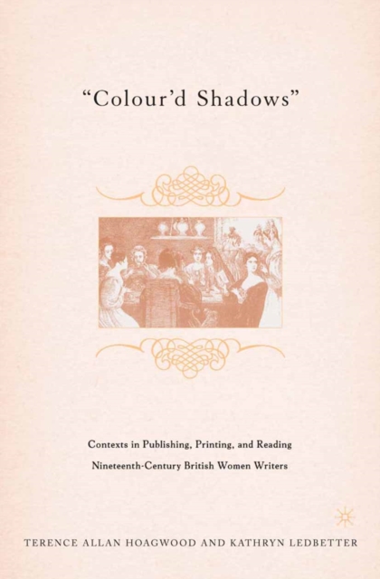 \Colour'd shadows\ : contexts in publishing, printing, and reading nineteenth-century British women writers