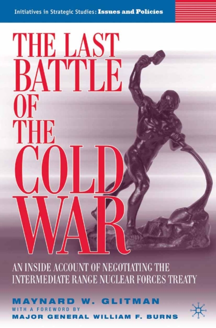 The last battle of the Cold War : an inside account of negotiating the Intermediate Range Nuclear Forces Treaty