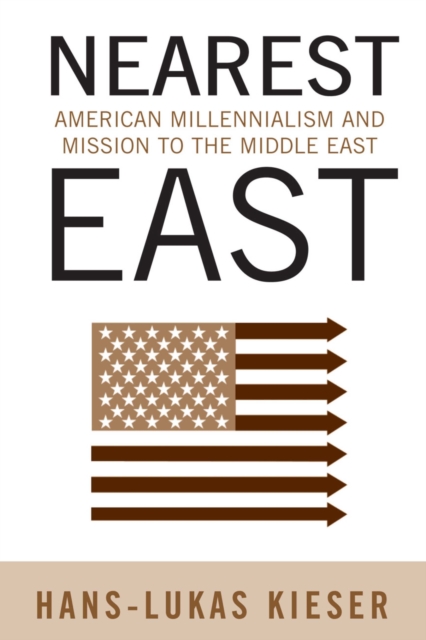 Nearest East : American millennialism and mission to the Middle East