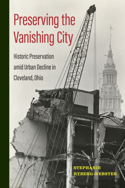 Preserving the vanishing city : historic preservation amid urban decline in Cleveland, Ohio