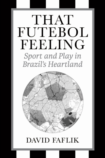 That futebol feeling : sport and play in Brazil's heartland