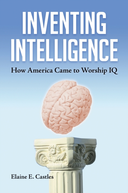 Inventing intelligence : how America came to worship IQ
