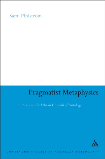 Pragmatist metaphysics : an essay on the ethical grounds of ontology
