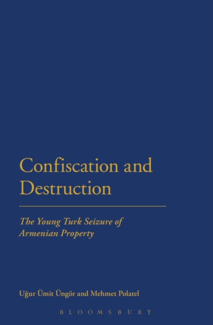 Confiscation and destruction : the Young Turk seizure of Armenian property