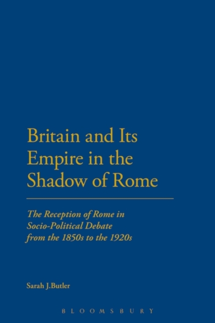 Britain and its empire in the shadow of Rome : the reception of Rome in socio-political debate, 1850-1920