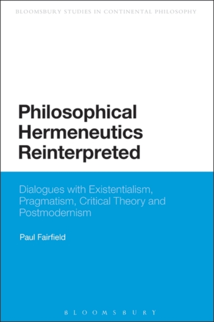 Philosophical hermeneutics reinterpreted : dialogues with existentialism, pragmatism, critical theory and postmodernism