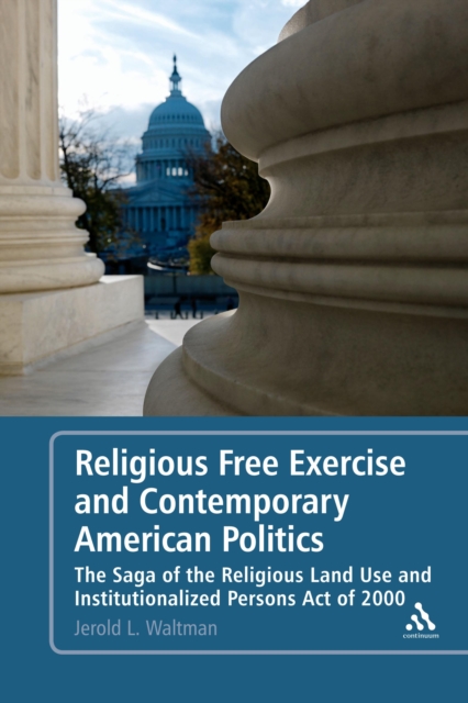 Religious free exercise and contemporary American politics : the saga of the Religious Land Use and Institutionalized Persons Act of 2000