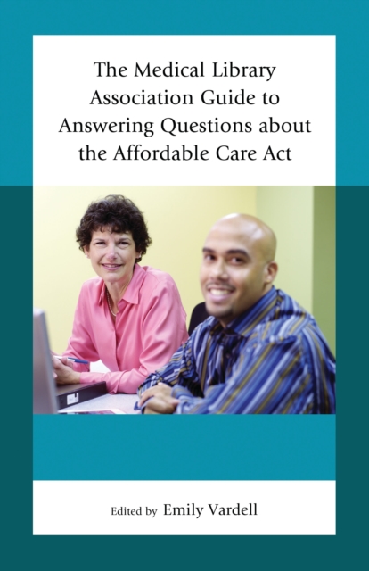 The Medical Library Association guide to answering questions about the Affordable Care Act (Medical Library Association books)