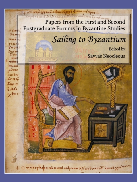 Papers from the first and second postgraduate forums in Byzantine studies : sailing to Byzantium