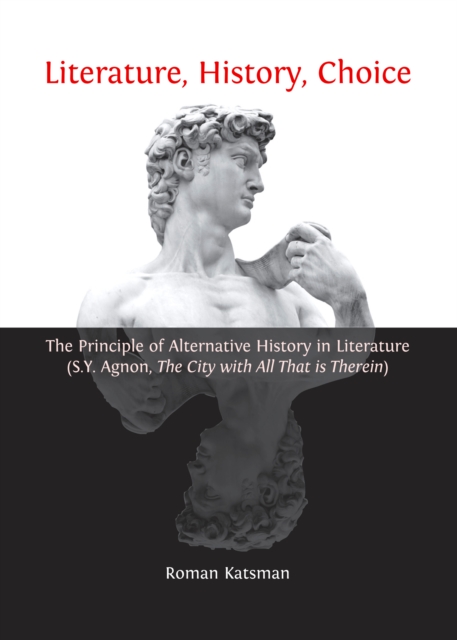 Literature, history, choice : the principle of alternative history in literature (S.Y. Agnon, The city with all that is therein)