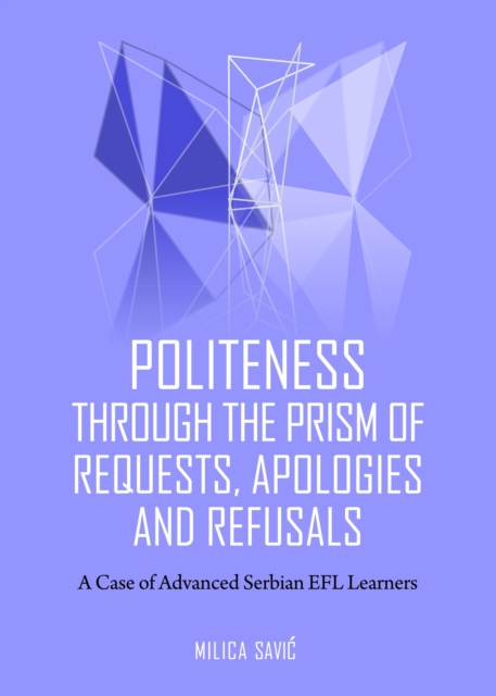 Politeness through the prism of requests, apologies and refusals : a case of advanced Serbian EFL learners