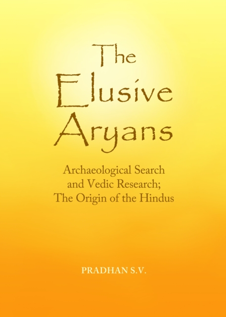 The elusive Aryans : archaeological search and Vedic research : the origin of the Hindus