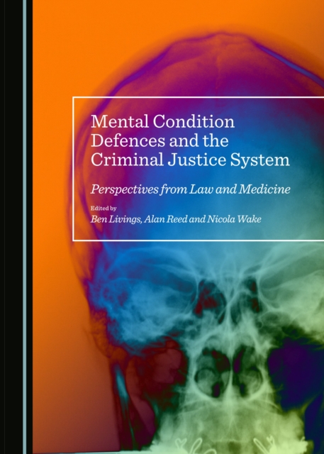 Mental condition defences and the criminal justice system : perspectives from law and medicine