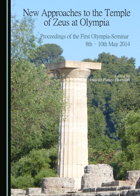 New approaches to the Temple of Zeus at Olympia : proceedings of the First Olympia-Seminar, 8th-10th May 2014