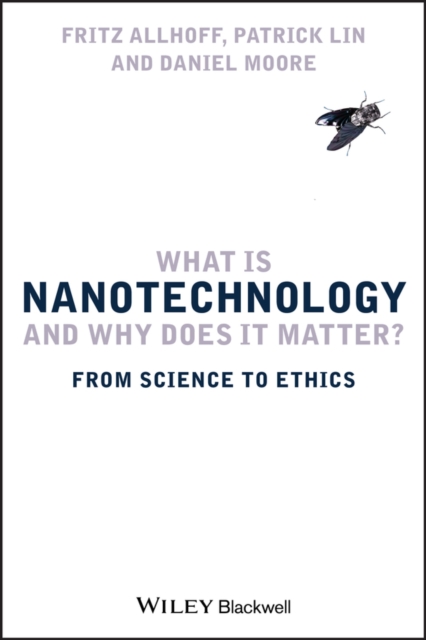 What is nanotechnology and why does it matter : from science to ethics