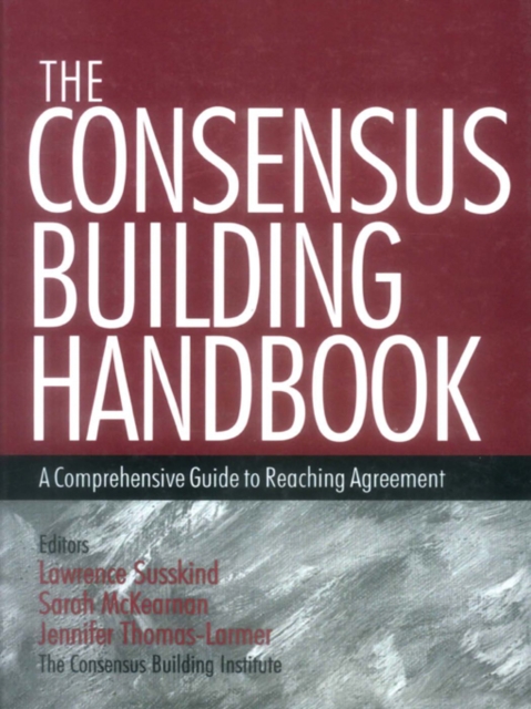 The consensus building handbook : a comprehensive guide to reaching agreement