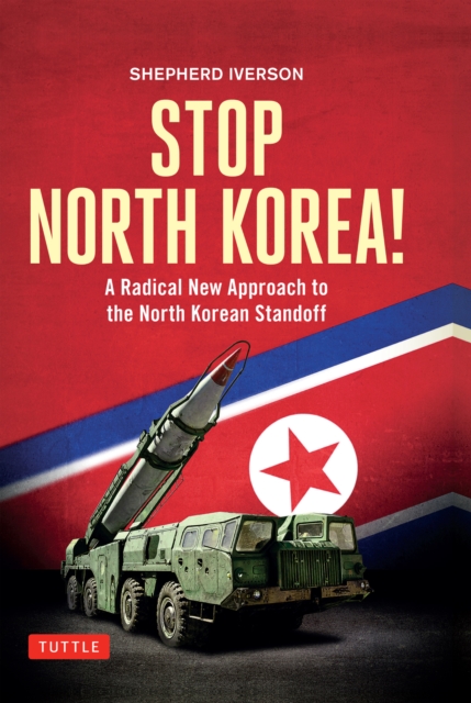 Stop North Korea!: a radical new approach to solving the North Korea standoff