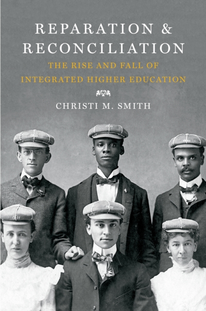 Reparation and reconciliation: the rise and fall of integrated higher education, 1865-1915